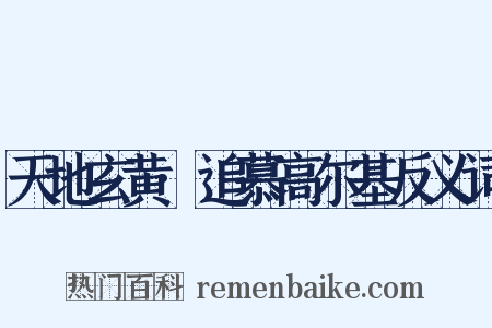 天地玄黄·追慕高尔基反义词是什么意思的图片